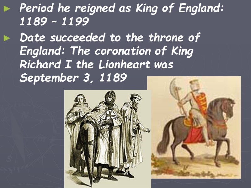 Period he reigned as King of England: 1189 – 1199 Date succeeded to the